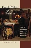 Untold Tales of the Hasidim: Crisis and Discontent in the History of Hasidism (Tauber Institute for the Study of European Jewry Series)