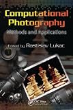 Computational Photography: Methods and Applications (Digital Imaging and Computer Vision)