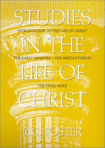 , by R. C. Foster Studies in the Life of Christ: Introduction, the Early Period, the Middle Period, the Final Week [Hardcover]From College