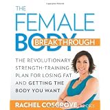 The Female Body Breakthrough: The Revolutionary Strength-Training Plan for Losing Fat and Getting the Body You Want