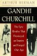 Gandhi & Churchill: The Epic Rivalry that Destroyed an Empire and Forged Our Age