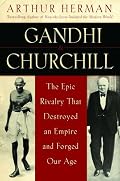 Gandhi & Churchill: The Epic Rivalry that Destroyed an Empire and Forged Our Age