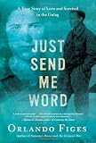 Just Send Me Word: A True Story of Love and Survival in the Gulag