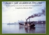 Down the harbour 1955-1995 : 40 years of fishing vessels, owners the harbour and shipyards at Lowestoft