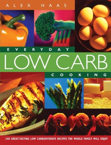 Everyday Low Carb Cooking: 240 Great-Tasting Low Carbohydrate Recipes the Whole Family will Enjoy