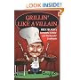 Grillin' Like a Villain: The Complete Grillin' And Barbecuin' Cookbook