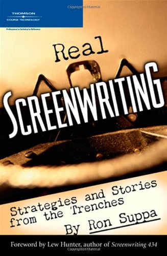 Real Screenwriting: Strategies and Stories from the Trenches Real Screenwriting: Strategies and Stories from the Trenches