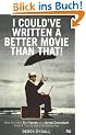 I Could've Written a Better Movie Than That!: How to Make Six Figures as a Script Consultant Even If Your're Not a Screenwriter: How to Make Six ... Consultant Even If You're Not a Screenwriter
