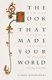 The Book that Made Your World: How the Bible Created the Soul of Western Civilization
