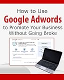 How to Use Google AdWords to Promote Your Business Without Going Broke