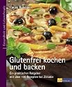 Glutenfrei kochen und backen: Ein praktischer Ratgeber mit &uuml;ber 130 Rezepten bei Z&ouml;liakie
