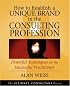 How to Establish a Unique Brand in the Consulting Profession: Powerful Techniques for the Successful Practitioner