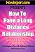 How To Have a Long Distance Relationship - Your Step-By-Step Guide To Having a Long Distance Relationship