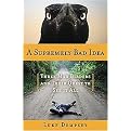 A Supremely Bad Idea (Three Mad Birders and Their Quest to See It All) (Hardcover)