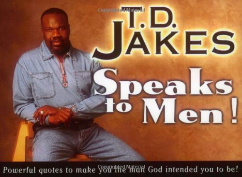 T. D. Jakes Speaks to Men!: Powerful, Life-Changing Quotes to Make You the Man God Intended You to Be!