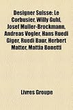 Produkt-Bild: Designer Suisse: Le Corbusier, Willy Guhl, Josef Mller-Brockmann, Andreas Vogler, Hans Ruedi Giger, Ruedi Baur, Herbert Matter, Mattia