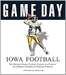 Game Day: Iowa Football: The Greatest Games, Players, Coaches and Teams in the Glorious Tradition of Hawkeye Football