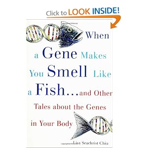When a Gene Makes You Smell Like a Fish: And Other Amazing Tales about the Genes in Your Body