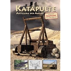 Katapulte: Artillerie der Antike inkl. Baupl�ne zum Nachbauen
