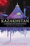 Kazakhstan : surprises and stereotypes after 20 years of independence