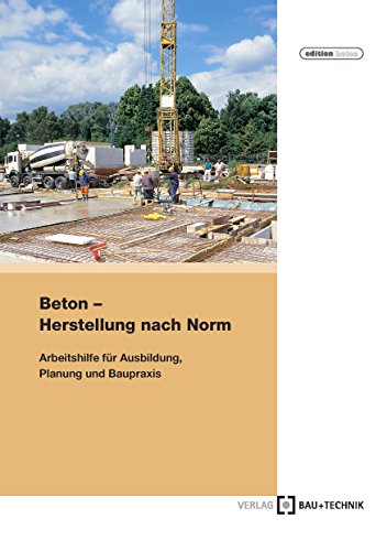 Beton - Herstellung nach Norm: Arbeitshilfe für Ausbildung, Planung und Baupraxis (German Edition)