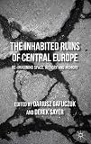 The inhabited ruins of Central Europe : re-imagining space, history and memory