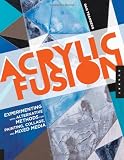 Acrylic Fusion: Experimenting with Alternative Methods for Painting, Collage, and Mixed Media