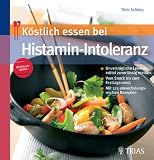 K&ouml;stlich essen bei Histamin-Intoleranz: Unvertr&auml;gliche Lebensmittel zuverl&auml;ssig meiden - Vom Snack bis zum Festtagsmen&uuml; - Mit vielen abwechslungsreichen Rezepten - Thilo Schleip, Isabella Kedzierski
