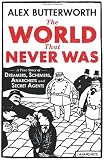 The World That Never Was: A True Story of Dreamers, Schemers, Anarchists and Secret Agents