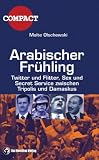 Produkt-Bild: Arabischer Fr&uuml;hling: Twitter und Flitter, Sex und Secret Service zwischen Tripolis und Damaskus
