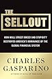 The Sellout: How Three Decades of Wall Street Greed and Government Mismanagement Destroyed the Global Financial System