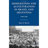 Immigration and Acculturation in Brazil and Argentina: 1890-1929by May E. Bletz