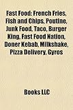 Fast Food: French Fries, Fish and Chips, Poutine, Junk Food, Taco, Burger King, Fast Food Nation, D Ner Kebab, Milkshake, Pizza D-