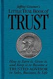 Jeffrey Gitomer's Little Teal Book of Trust:  How to earn it, grow it, and keep it to become a TRUSTED ADVISOR in sales, business & life (Jeffrey Gitomer's Little Book Series)