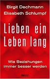 Lieben ein Leben lang: Wie Beziehungen immer besser werden - Birgit Dechmann