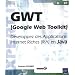 GWT (Google Web Toolkit) - D�veloppez des Applications Internet Riches (RIA) en Java