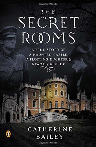 The Secret Rooms: A True Story of a Haunted Castle, a Plotting Duchess, and a Family Secret