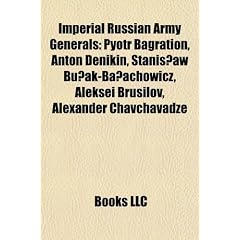 Imperial Russian Army Generals: Pyotr Bagration, Anton Denikin, Stanis Aw Bu AK-Ba Achowicz, Aleksei Brusilov, Alexander Chavchavadze