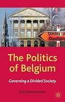 The Politics of Belgium: Governing a Divided Society (Comparative Government and Politics) The Politics of Belgium: Governing a Divided Society (Comparative Government and Politics)