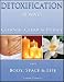 Detoxification: 70 Ways To Cleanse, Clear & Purifiy Your Body, Space & Life Detoxification: 70 Ways To Cleanse, Clear & Purifiy Your Body, Space & Life