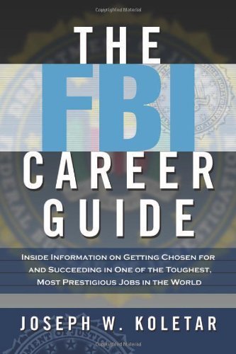 The FBI Career Guide: Inside Information on Getting Chosen for and Succeeding in One of the Toughest, Most Prestigious Jobs in the World by Koletar, Joseph W. (2006) Paperback