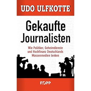 Gekaufte Journalisten: Wie Politiker, Geheimdienste und Hochfinanz Deutschlands Massenmedien lenken