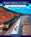 Britains Railways in Colour: BR Diesels in the 1960s and 70s