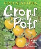 Crops in Pots. Growing Vegetables, Fruits & Herbs in Pots, Containers & Baskets (Green Guides)