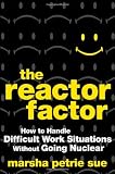The Reactor Factor: How to Handle Difficult Work Situations Without Going Nuclear (Wiley)