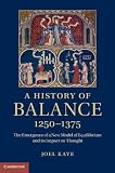 A history of balance, 1250-1375 : the emergence of a new model of equilibrium and its impact on thought