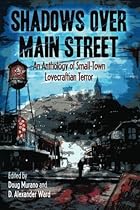 Shadows Over Main Street: An Anthology of Small-Town Lovecraftian Terror (Volume 1)