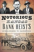 Notorious Kansas Bank Heists: (True Crime) Notorious Kansas Bank Heists: (True Crime)