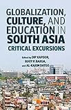 Globalization, culture, and education in South Asia : critical excursions
