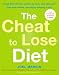 The Cheat to Lose Diet: Cheat Big with the Foods You Love, Lose Fat Faster Than Ever Before, and Enjoy Keeping It Off!